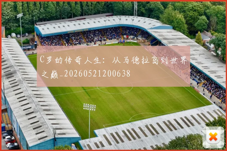 C罗的传奇人生：从马德拉岛到世界之巅_20260521200638
