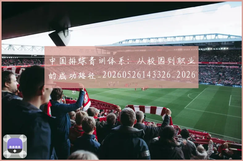 中国排球青训体系：从校园到职业的成功路径_20260526143326_20260607160631