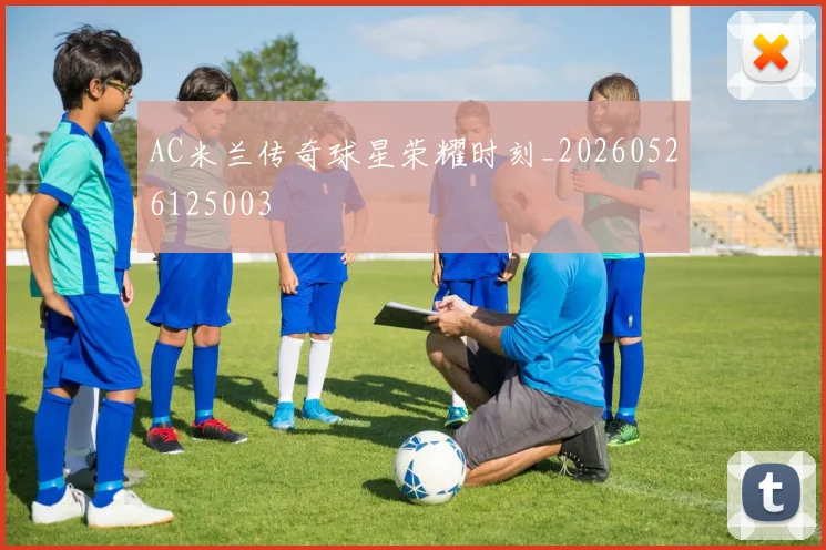 AC米兰传奇球星荣耀时刻_20260526125003