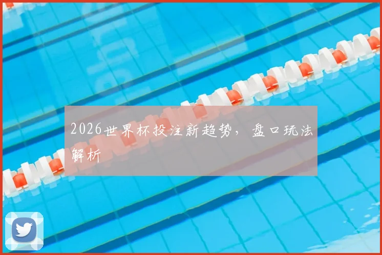 2026世界杯投注新趋势,盘口玩法解析