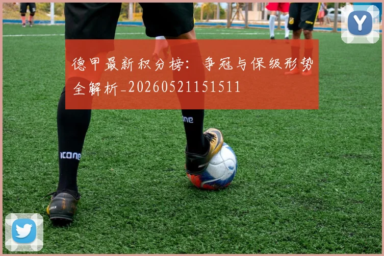 德甲最新积分榜：争冠与保级形势全解析_20260521151511