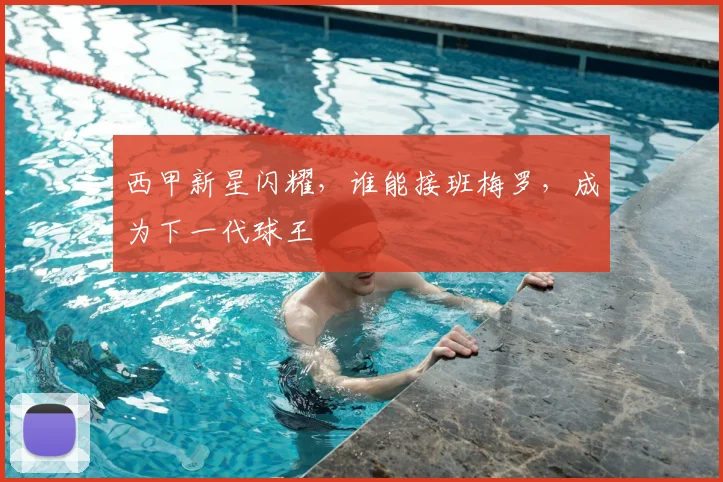 西甲新星闪耀,谁能接班梅罗,成为下一代球王